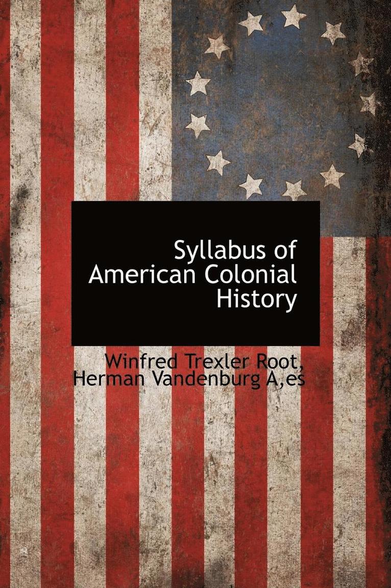 Winfred Trexler Root, es Herman Vandenburg A, Herman Vandenburg A,es - Syllabus of American Colonial History, Inbunden