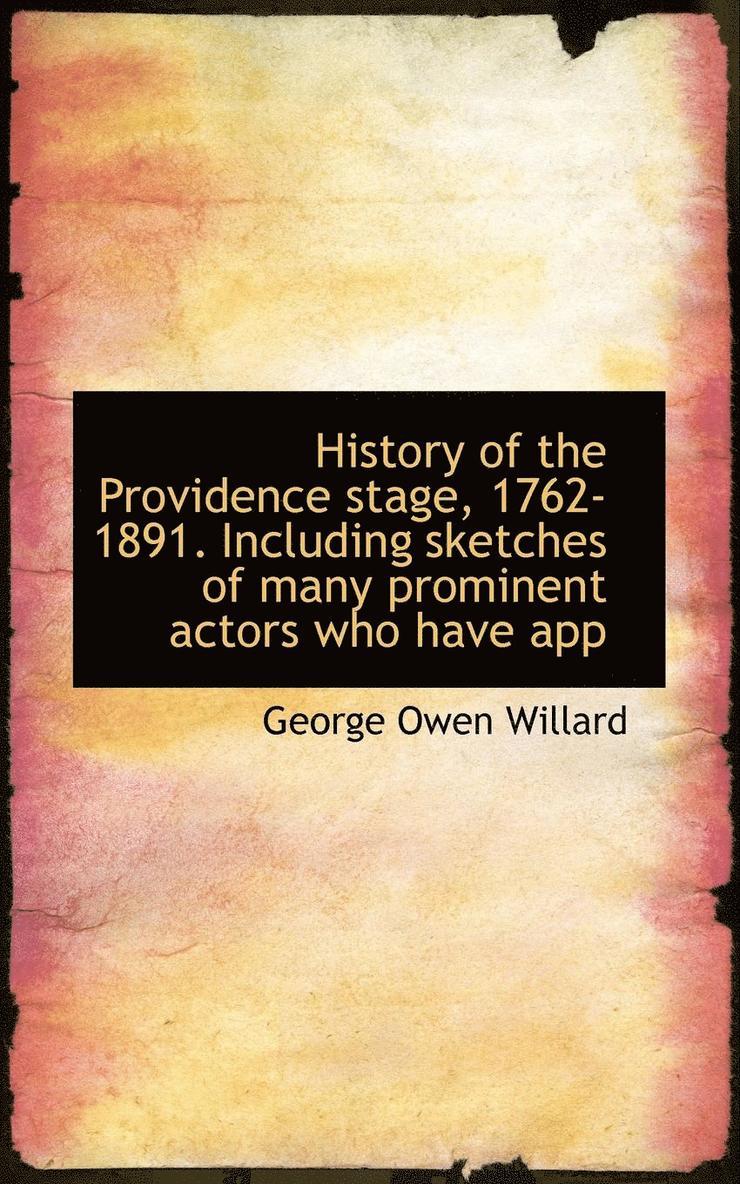 History of the Providence Stage, 1762-1891. Including Sketches of Many Prominent Actors Who Have App 1