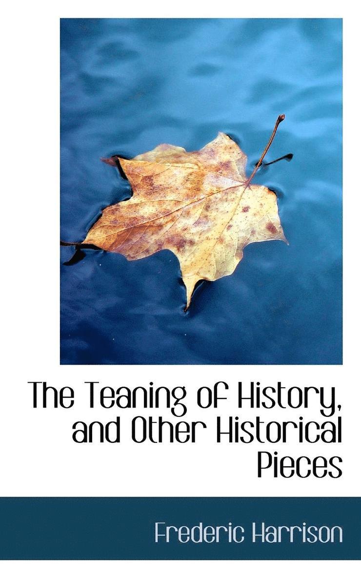 The Teaning of History, and Other Historical Pieces 1