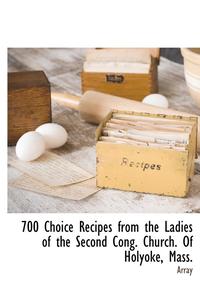 bokomslag 700 Choice Recipes from the Ladies of the Second Cong. Church. Of Holyoke, Mass.