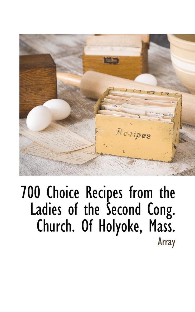700 Choice Recipes from the Ladies of the Second Cong. Church. of Holyoke, Mass. 1