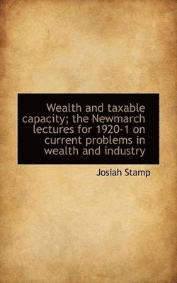 bokomslag Wealth and taxable capacity; the Newmarch lectures for 1920-1 on current problems in wealth and indu