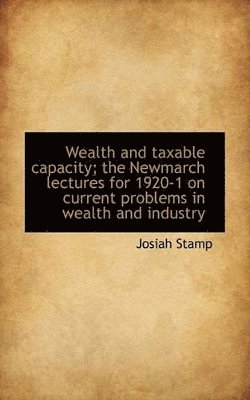 bokomslag Wealth and Taxable Capacity; The Newmarch Lectures for 1920-1 on Current Problems in Wealth and Indu