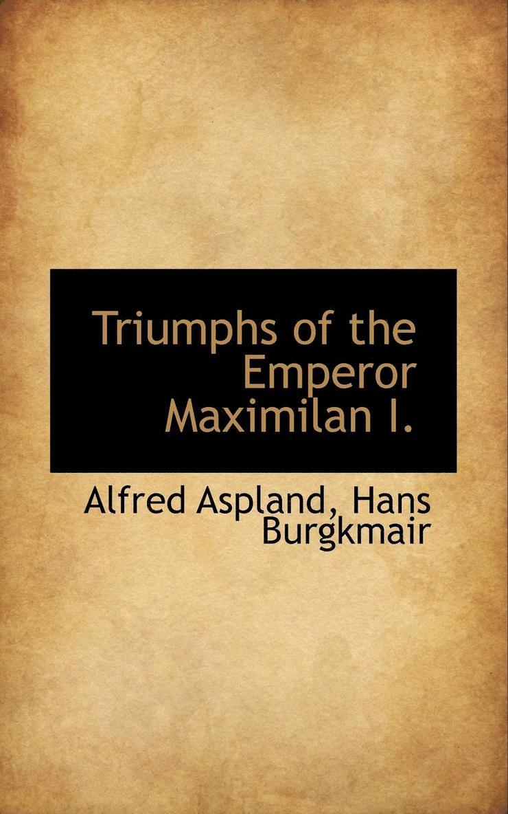 Triumphs of the Emperor Maximilan I. 1