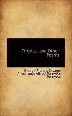 George Francis Savage Armstrong, Alfred Tennyson - Tiresias, and Other Poems, Häftad