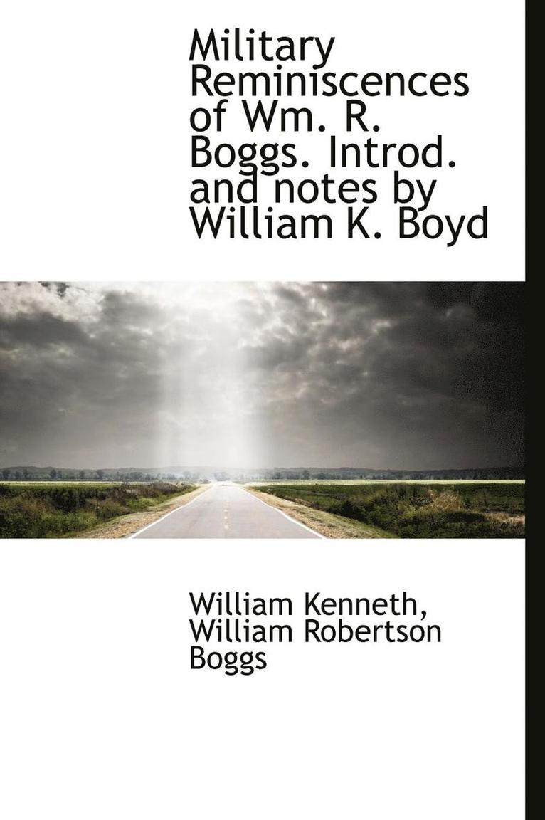 Military Reminiscences of Wm. R. Boggs. Introd. and notes by William K. Boyd 1