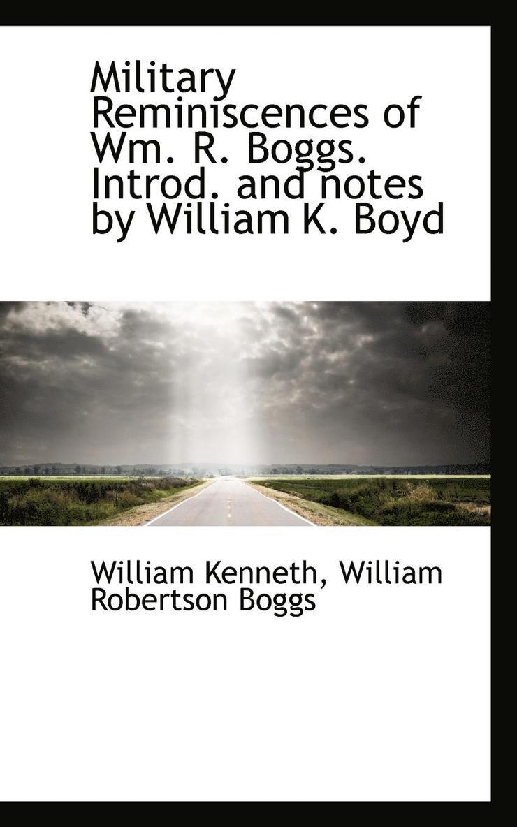 Military Reminiscences of Wm. R. Boggs. Introd. and Notes by William K. Boyd 1