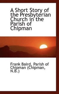 bokomslag Short Story of the Presbyterian Church in the Parish of Chipman