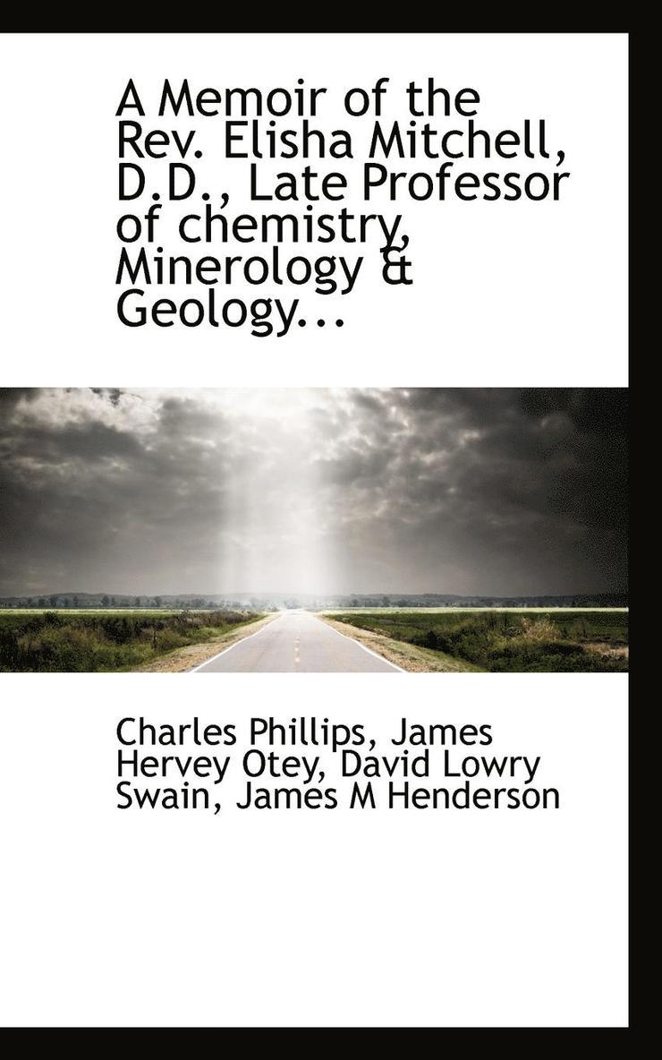 A Memoir of the REV. Elisha Mitchell, D.D., Late Professor of Chemistry, Minerology & Geology... 1