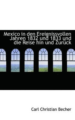 Carl Christian Becher - Mexico in den Ereignissvollen Jahren 1832 und 1833 und die Reise hin und Zurück, Häftad