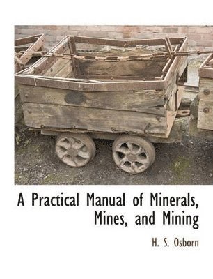 bokomslag A Practical Manual of Minerals, Mines, and Mining