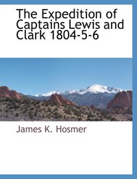 bokomslag The Expedition of Captains Lewis and Clark 1804-5-6