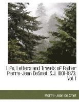 bokomslag Life, Letters and Travels of Father Pierre-Jean Desmet, S.J. 1801-1873, Vol. 1