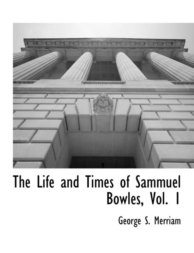 The Life and Times of Sammuel Bowles, Vol. 1 1