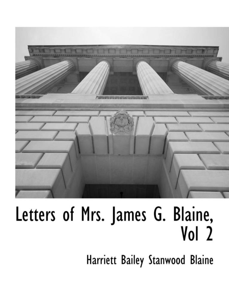 Letters of Mrs. James G. Blaine, Vol 2 1