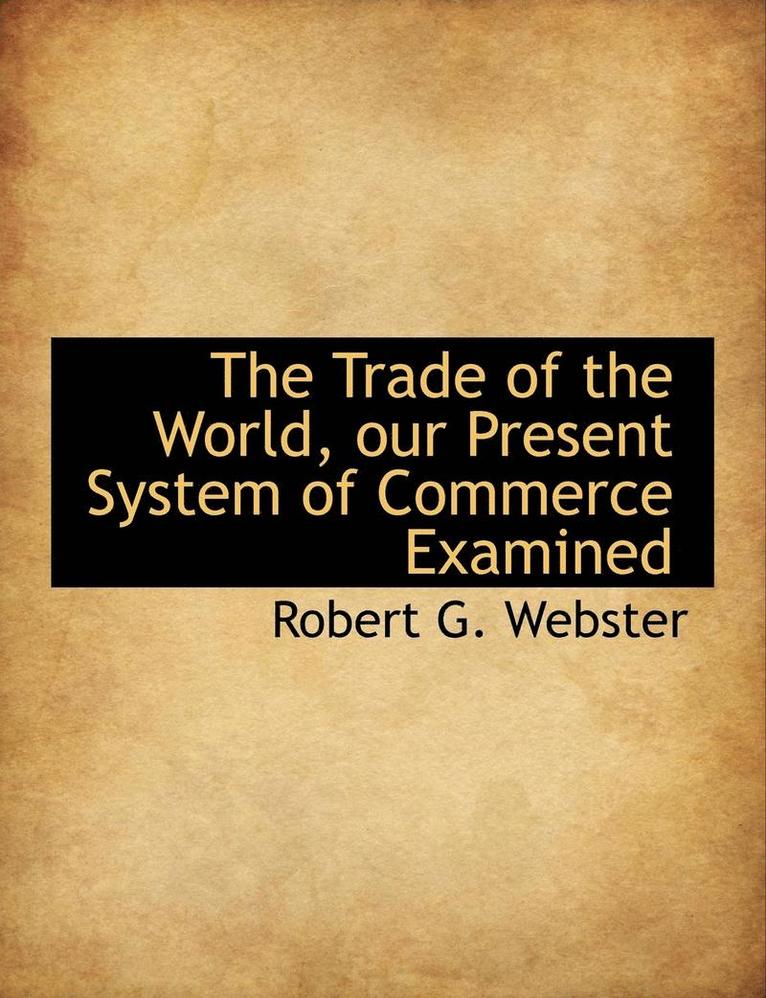 Trade of the World, Our Present System of Commerce Examined