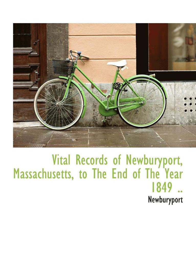 Vital Records of Newburyport, Massachusetts, to the End of the Year 1849 .. 1