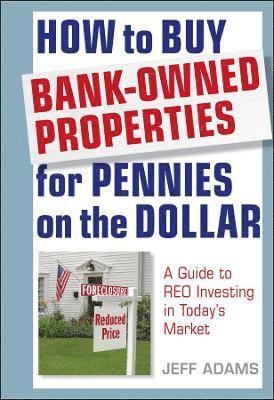 Jeff Adams - How to Buy Bank-Owned Properties for Pennies on the Dollar, Inbunden