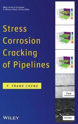 Y. Frank Cheng - Stress Corrosion Cracking of Pipelines, Inbunden