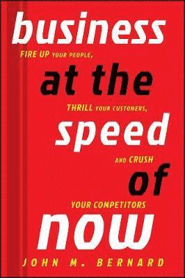 John M. Bernard, John M Bernard - Business at the Speed of Now, Inbunden