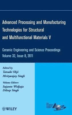 Tatsuki Ohji, Mrityunjay Singh - Advanced Processing and Manufacturing Technologies for Structural and Multifunctional Materials V, Volume 32, Issue 8, Inbunden