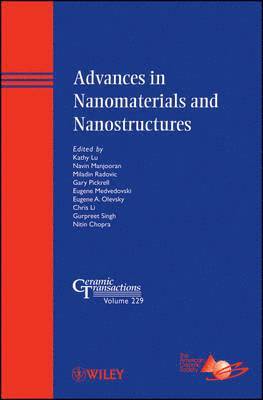 Kathy Lu, Kathy Lu, Navin Jose Manjooran, Miladin Radovic, Gary Pickrell, Eugene Medvedovski, Eugene A. Olevsky, Chris Li, Gurpreet Singh, Nitin Chopra - Advances in Nanomaterials and Nanostructures, Inbunden