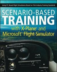 bokomslag Scenario-Based Training With X-Plane And Microsoft Flight Simulator: Using PC-Based Flight Simulations Based On FAA-Industry Training Standards