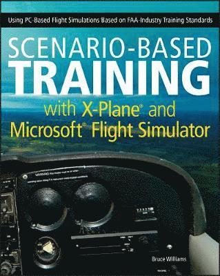 Scenario-Based Training With X-Plane And Microsoft Flight Simulator: Using PC-Based Flight Simulations Based On FAA-Industry Training Standards 1