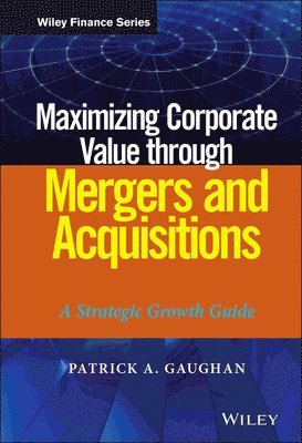 Patrick A. Gaughan - Maximizing Corporate Value through Mergers and Acquisitions, Inbunden