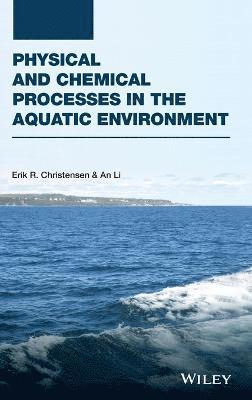 Erik R. Christensen, An Li, Erik R Christensen - Physical and Chemical Processes in the Aquatic Environment, Inbunden