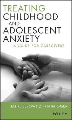 Eli R. Lebowitz, Haim Omer - Treating Childhood and Adolescent Anxiety, Inbunden