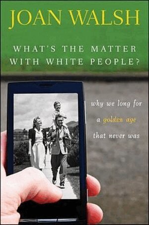 Joan Walsh - What's the Matter with White People?, Inbunden