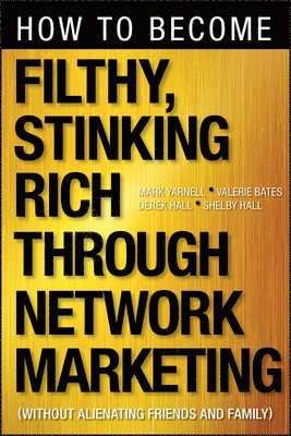 Mark Yarnell, Valerie Bates, Derek Hall, Shelby Hall - How to Become Filthy, Stinking Rich Through Network Marketing, Häftad