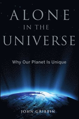 John Gribbin - Alone in the Universe: Why Our Planet Is Unique, Inbunden