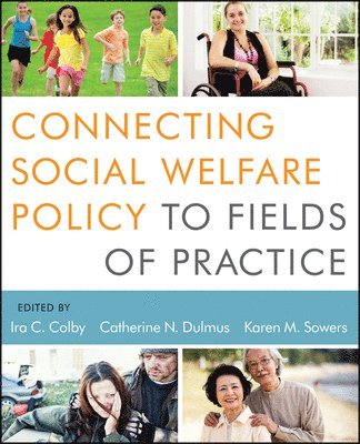 Ira C. Colby, Catherine N. Dulmus, Karen M. Sowers - Connecting Social Welfare Policy to Fields of Practice, Häftad