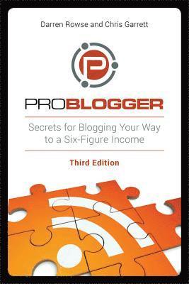 ProBlogger: Secrets for Blogging Your Way to a Six-Figure Income 3rd Edition 1