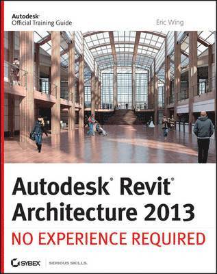 Eric Wing - Autodesk Revit Architecture 2013: No Experience Required, Häftad