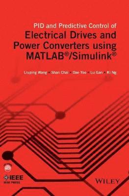 Liuping Wang, Shan Chai, Dae Yoo, Lu Gan, Ki Ng - PID and Predictive Control of Electrical Drives and Power Converters using MATLAB / Simulink, Inbunden