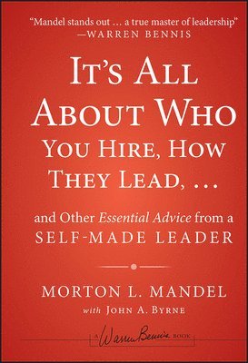 It's All About Who You Hire, How They Lead...and Other Essential Advice from a Self-Made Leader 1