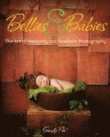 bokomslag Bellies and Babies: The Art of Maternity and Newborn Photography