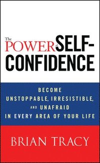 bokomslag The Power of Self-Confidence: Become Unstoppable, Irresistible, and Unafrai