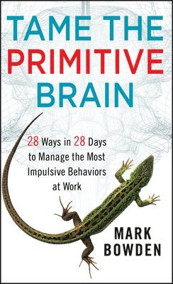 Mark Bowden - Tame the Primitive Brain, Inbunden