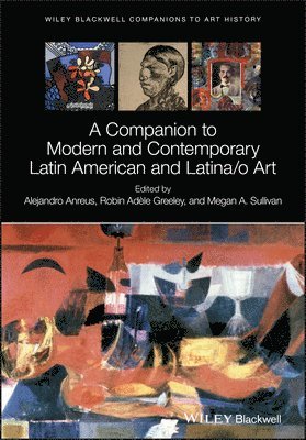 Alejandro Anreus, Alejandro Anreus, Robin Ad¿le Greeley, Megan A. Sullivan, Alejandro (William Paterson University) Anreus, Robin Ad¿le (University of Connecticut) Greeley, Megan A. (Harvard University) Sullivan, Greeley, Megan A Sullivan - Companion to Modern and Contemporary Latin American and Latina/o Art, Inbunden