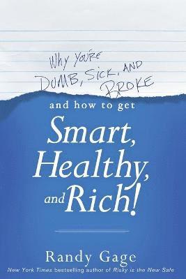 Why You're Dumb, Sick and Broke...And How to Get Smart, Healthy and Rich! 1