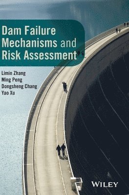 Limin Zhang, Ming Peng, Dongsheng Chang, Yao Xu - Dam Failure Mechanisms and Risk Assessment, Inbunden