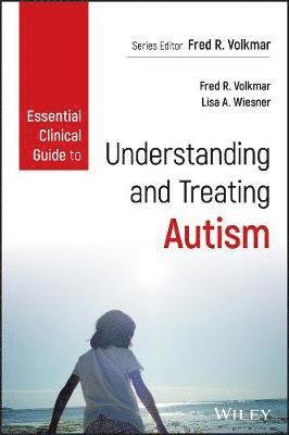 Fred R. Volkmar, Lisa A. Wiesner - Essential Clinical Guide to Understanding and Treating Autism, Häftad