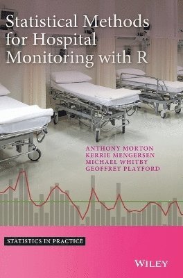 Anthony Morton, Kerrie L. Mengersen, Geoffrey Playford, Michael Whitby - Statistical Methods for Hospital Monitoring with R, Inbunden