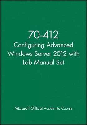 Microsoft Official Academic Course - 70-412 Configuring Advanced Windows Server 2012 with Lab Manual Set, Häftad