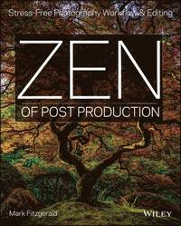 bokomslag Zen of Post Production: Stress-Free Photography Workflow and Editing