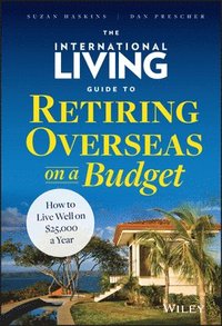 bokomslag The International Living Guide to Retiring Overseas on a Budget